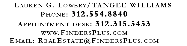 Text Box: Lauren G. Lowery/TANGEE WILLIAMSPhone: 312.554.8840Appointment desk: 312.315.5453www.FindersPlus.comEmail: RealEstate@FindersPlus.com